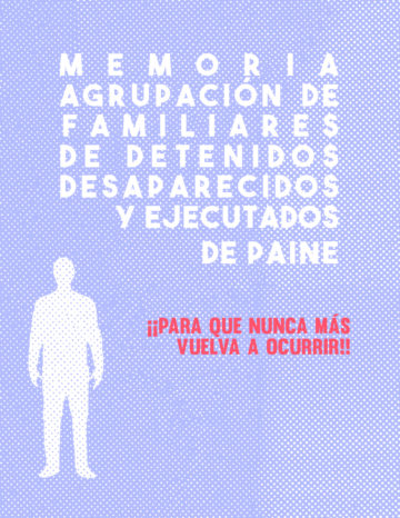 Memoria de la Agrupación de Familiares de Detenidos Desaparecidos y Ejecutados de Paine ¡¡¡Para que nunca más vuelva a ocurrir!!!